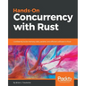 Hands-On Concurrency with Rust: Confidently build memory-safe, parallel, and efficient software in Rust