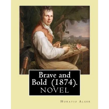 Brave and Bold (1874). By: Horatio Alger: Horatio Alger Jr. ( January 13, 1832 - July 18, 1899) was a prolific 19th-century American writer.