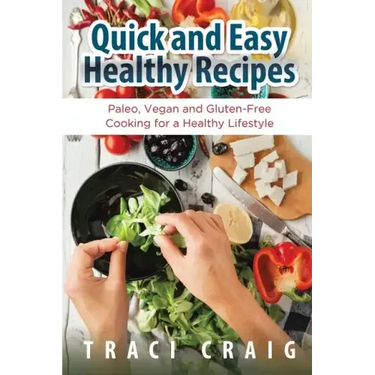 Quick and Easy Healthy Recipes: Paleo, Vegan and Gluten-Free Cooking for a Healthy Lifestyle