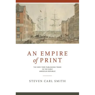 An Empire of Print: The New York Publishing Trade in the Early American Republic