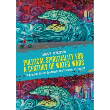 Political Spirituality for a Century of Water Wars: The Angel of the Jordan Meets the Trickster of Detroit