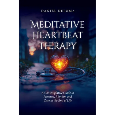 Meditative Heartbeat Therapy: A Contemplative Guide to Presence, Rhythm, and Care at the End of Life