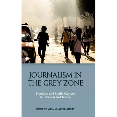 Journalism in the Grey Zone: Pluralism and Media Capture in Lebanon and Tunisia