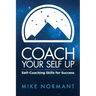 Coach Your Self Up: Self-Coaching Skills for Success