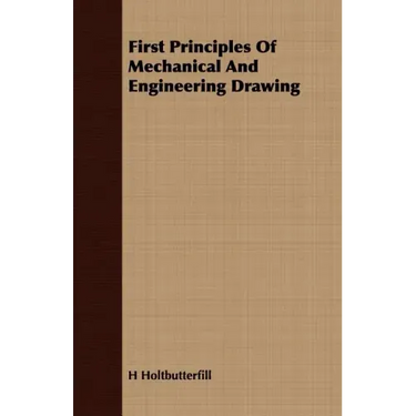 First Principles Of Mechanical And Engineering Drawing