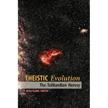 Theistic Evolution: The Teilhardian Heresy