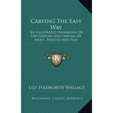Carving the Easy Way: An Illustrated Handbook on the Carving and Serving of Meats, Poultry and Fish