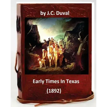 Early Times In Texas. (1892) By: J.C. Duval