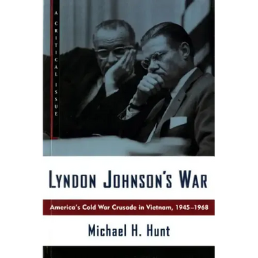 Lyndon Johnson's War: America's Cold War Crusade in Vietnam, 1945-1968