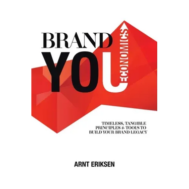 Brand You Economics: Timeless, Tangible Principles and Tools to Build Your Brand Legacy