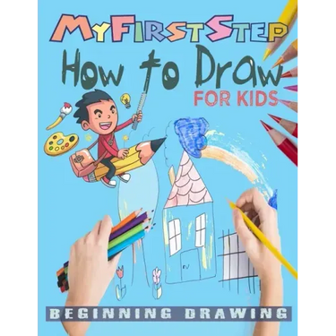 My First Step How To Draw: Learn To Draw step-by-step drawings with Funny animals and Characters For kids age 4-12.