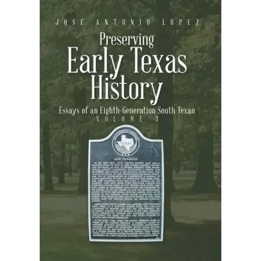 Preserving Early Texas History: Essays of an Eighth-Generation South Texan