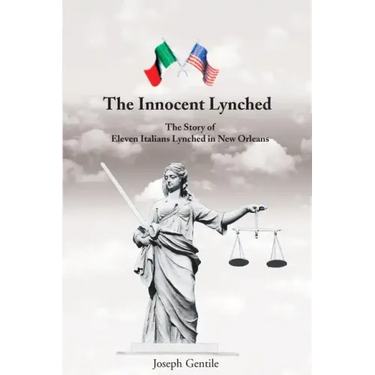 The Innocent Lynched: The Story of Eleven Italians Lynched in New Orleans