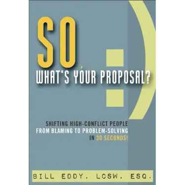 So, What's Your Proposal?: Shifting High-Conflict People from Blaming to Problem-Solving in 30 Seconds!