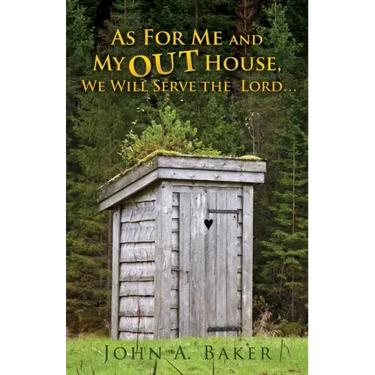 As For Me and My OUT House,: We Will Serve the Lord...
