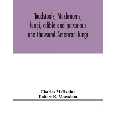 Toadstools, mushrooms, fungi, edible and poisonous; one thousand American fungi