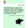 The Americans in Japan; An Abridment of the Government Narrative of the U.S. Expedition to Japan Under Commodore Perry. by R. Tomes.