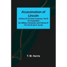 Assassination of Lincoln: a History of the Great Conspiracy; Trial of the Conspirators by a Military Commission, and a Review of the Trial of Jo