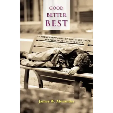 Good - Better - Best: Classic Treatment of a Christian's Duty to the Poor