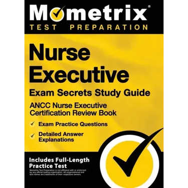Nurse Executive Exam Secrets Study Guide - Ancc Nurse Executive Certification Review Book, Exam Practice Questions, Detailed Answer Explanations: [inc