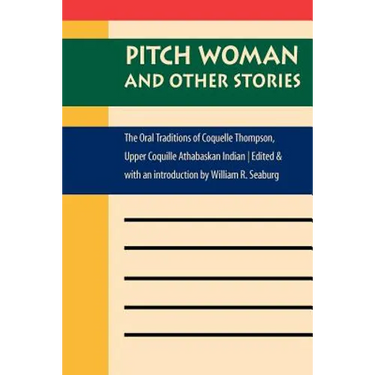 Pitch Woman and Other Stories: The Oral Traditions of Coquelle Thompson, Upper Coquille Athabaskan Indian