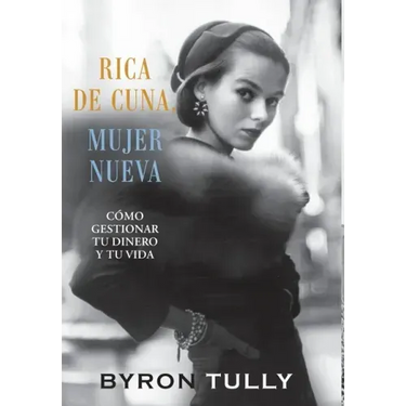 Rica de Cuna, Mujer Nueva: Cómo Gestionar Tu Dinero y Tu Vida