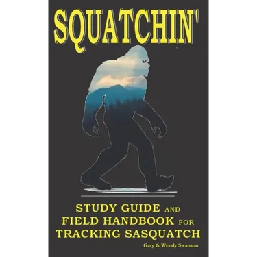 Squatchin': Study Guide and Field Handbook for Tracking Sasquatch