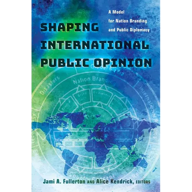 Shaping International Public Opinion: A Model for Nation Branding and Public Diplomacy