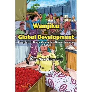 Wanjiku in Global Development: Everyday Ordinary Women Livelihood Economy in Kenya