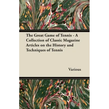 The Great Game of Tennis - A Collection of Classic Magazine Articles on the History and Techniques of Tennis