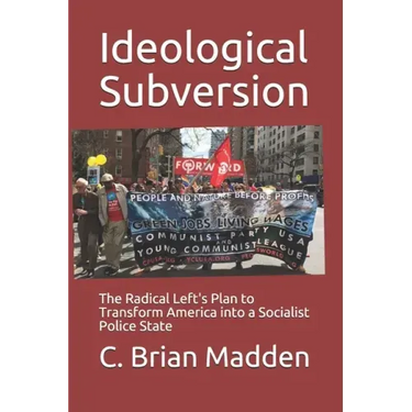 Ideological Subversion: The Radical Left's Plan to Transform America into a Socialist Police State