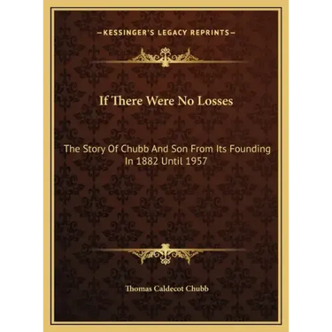 If There Were No Losses: The Story Of Chubb And Son From Its Founding In 1882 Until 1957