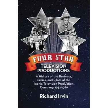 Four Star Television Productions: A History of the Business, Series, and Pilots of the Iconic Television Production Company: 1952-1989