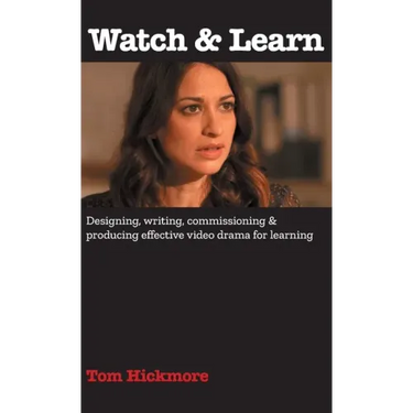 Watch & Learn: Designing, commissioning and producing effective video drama for learning.