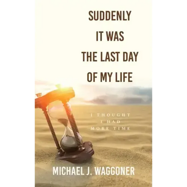 Suddenly It Was the Last Day of My Life: I Thought I Had More Time