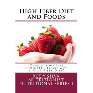 High Fiber Diet and Foods Large Print Book: ?Change your Life, Eliminate Disease with a High Fiber Diet?
