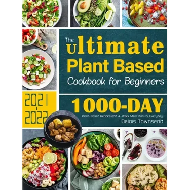 The Ultimate Plant Based Cookbook for Beginners: 1000-Day Plant-Based Recipes and 4-Week Meal Plan for Everyday