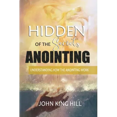 Hidden Secrets of the Anointing: Understanding How the Anointing Works