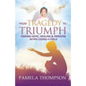 From Tragedy to Triumph: Finding Hope, Healing and Freedom After Losing a Child