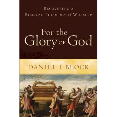 For the Glory of God: Recovering a Biblical Theology of Worship
