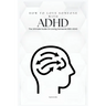 How To Love Someone With ADHD: The Ultimate Guide On Loving Someone With ADHD (Care)