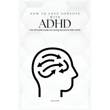 How To Love Someone With ADHD: The Ultimate Guide On Loving Someone With ADHD (Care)