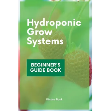 Hydroponic Grow Systems: Hydroponic System For beginners Who Want To Grow Plants Without Soil