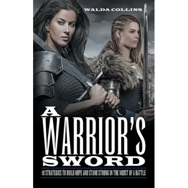 A Warrior's Sword: 10 Strategies to Build Hope and Stand Strong in the Midst of a Battle