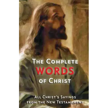The Complete Words of Christ: All Christ's Sayings from the New Testament
