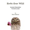 Herbs Gone Wild! Ancient Remedies Turned Loose