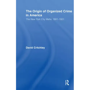 The Origin of Organized Crime in America: The New York City Mafia, 1891-1931