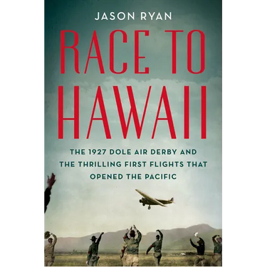 Race to Hawaii: The 1927 Dole Air Derby and the Thrilling First Flights That Opened the Pacific