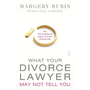 What Your Divorce Lawyer May Not Tell You: The 125 Questions Every Woman Should Ask