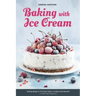 Baking with Ice Cream: Baking Magic 3: The best ice cream cakes, cookies and desserts recipes